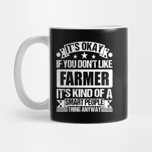 It's Okay If You Don't Like Farmer It's Kind Of A Smart People Thing Anyway Farmer Lover Mug